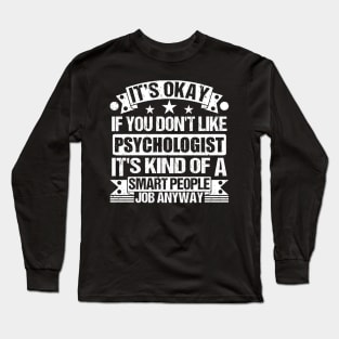 Psychologist lover It's Okay If You Don't Like Psychologist It's Kind Of A Smart People job Anyway Long Sleeve T-Shirt